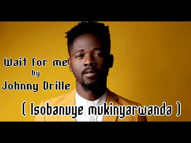 Wait for me (Isobanuye mu Kinyarwanda) - Johnny Drille