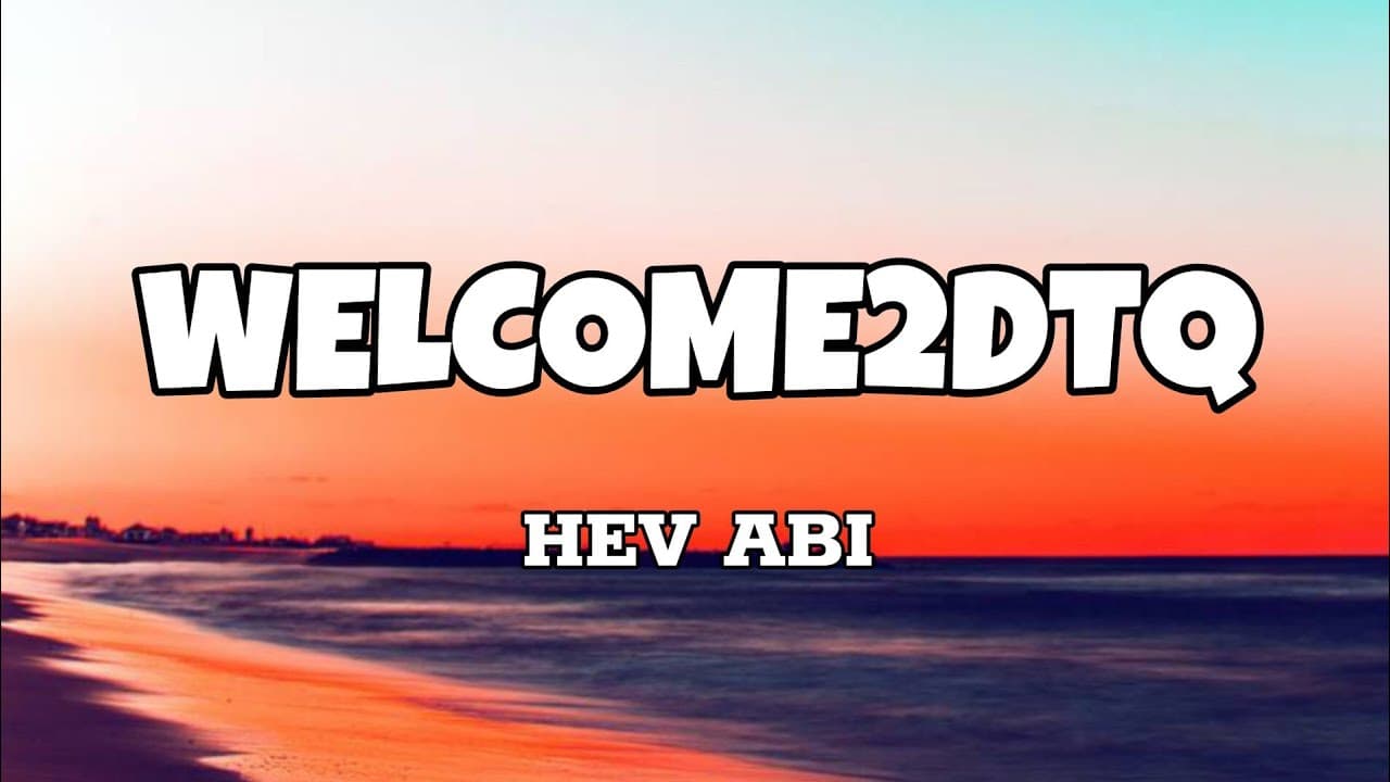 Welcome2dtq - Hev Abi (Lyrics)