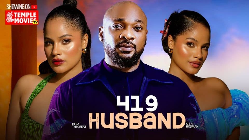 419 HUSBAND - DEZA THE GREAT, SHINE ROSEMAN, - 2025 EXCLUSIVE NOLLYWOOD MOVIE