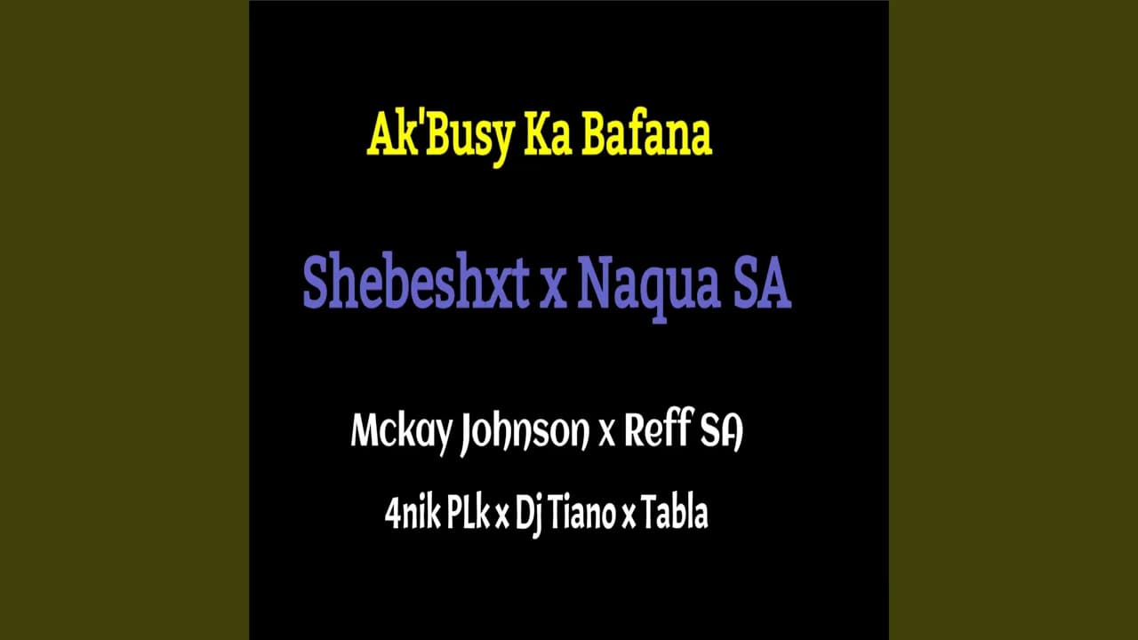 Ak'Busy Ka Bafana (feat. Shebeshxt, Mckay Johnson, 4nik Plk, Reff SA & Dj Tiano)